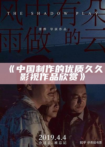 《中国制作的优质久久影视作品欣赏》