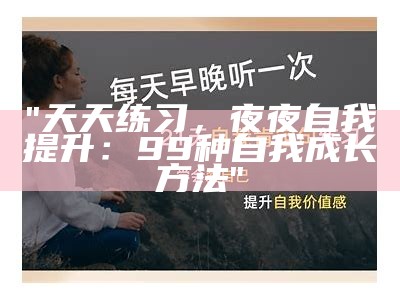 "天天练习，夜夜自我提升：99种自我成长方法"